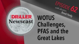 The Driller Newscast episode 62: WOTUS Challenges, PFAS and the Great Lakes