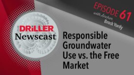 The Driller Newscast episode 61: Responsible Groundwater Use vs. the Free Market