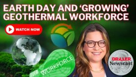 The Driller Newscast episode 106 - Earth Day Focus: Geothermal Growth and Worker Safety