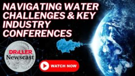 The Driller Newscast episode 125: Navigating Water Challenges & Key Drilling Conferences